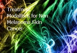 Treatment Modalities for Non Melanoma Skin Cancer Powerpoint Presentation