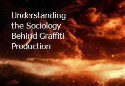 Understanding the Sociology Behind Graffiti Production Powerpoint Presentation