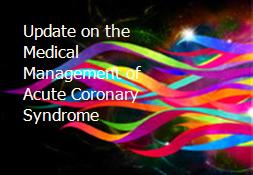Update on the Medical Management of Acute Coronary Syndrome Powerpoint Presentation