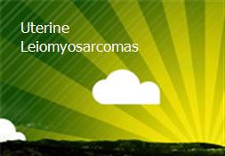 Uterine Leiomyosarcomas Powerpoint Presentation