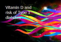 Vitamin D and risk of Type 1 diabetes Powerpoint Presentation