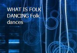 WHAT IS FOLK DANCING Folk dances Powerpoint Presentation