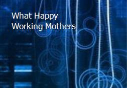What Happy Working Mothers Powerpoint Presentation