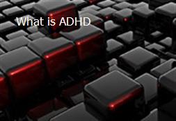 What is ADHD Powerpoint Presentation