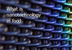 What is nanotechnology in food Powerpoint Presentation