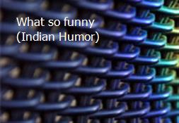 What so funny (Indian Humor) Powerpoint Presentation
