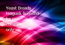 Yeast Breads teaguek licensed for non commercial use only  Powerpoint Presentation