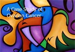 A Case Study of Ovarian Cancer Powerpoint Presentation