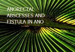 ANORECTAL ABSCESSES AND FISTULA-IN-ANO Powerpoint Presentation