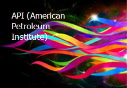 API (American Petroleum Institute) Powerpoint Presentation