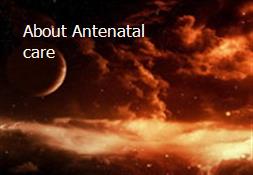 About Antenatal care Powerpoint Presentation
