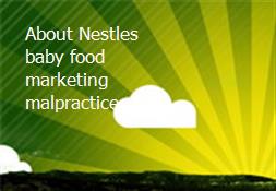 About Nestles baby food marketing malpractice Powerpoint Presentation
