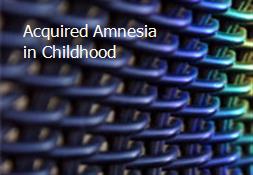 Acquired Amnesia in Childhood Powerpoint Presentation