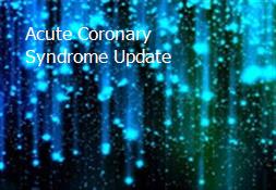 Acute Coronary Syndrome Update Powerpoint Presentation