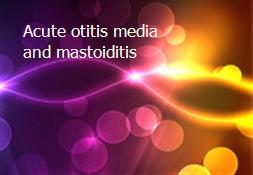 Acute otitis media and mastoiditis Powerpoint Presentation