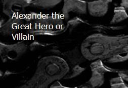 Alexander the Great Hero or Villain Powerpoint Presentation