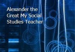 Alexander the Great My Social Studies Teacher Powerpoint Presentation