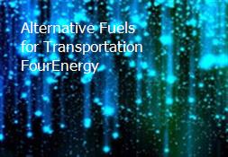 Alternative Fuels for Transportation-FourEnergy Powerpoint Presentation