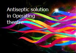 Antiseptic solution in Operating theatre Powerpoint Presentation