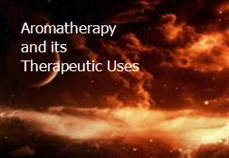 Aromatherapy and its Therapeutic Uses Powerpoint Presentation