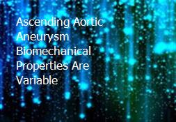 Ascending Aortic Aneurysm Biomechanical Properties Are Variable Powerpoint Presentation
