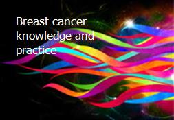 Breast cancer knowledge and practice Powerpoint Presentation