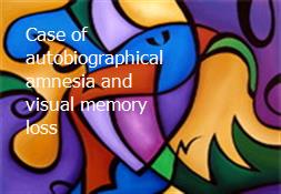 Case of autobiographical amnesia and visual memory loss Powerpoint Presentation