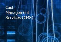Cash Management Services (CMS) Powerpoint Presentation