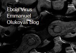 Ebola Virus Emmanuel Olukoyas blog Powerpoint Presentation