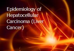 Epidemiology of Hepatocellular Carcinoma (Liver Cancer) Powerpoint Presentation