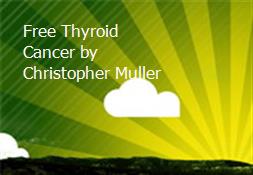 Free Thyroid Cancer by Christopher Muller Powerpoint Presentation