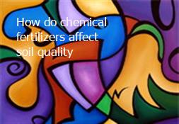 How do chemical fertilizers affect soil quality Powerpoint Presentation