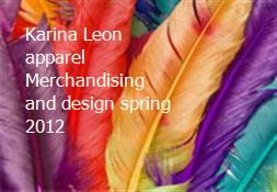 Karina Leon apparel Merchandising and design spring 2012 Powerpoint Presentation
