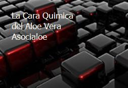 La Cara Quimica del Aloe Vera-Asocialoe Powerpoint Presentation