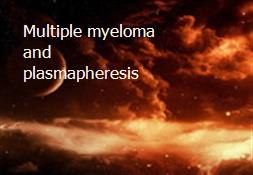Multiple myeloma and plasmapheresis Powerpoint Presentation