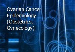 Ovarian Cancer Epidemiology  (Obstetrics, Gynecology) Powerpoint Presentation