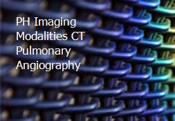 PH Imaging Modalities CT Pulmonary Angiography Powerpoint Presentation