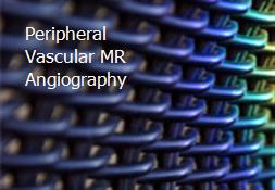 Peripheral Vascular MR Angiography Powerpoint Presentation