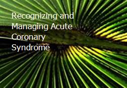 Recognizing and Managing Acute Coronary Syndrome Powerpoint Presentation
