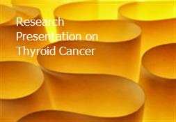 Research Presentation on Thyroid Cancer Powerpoint Presentation