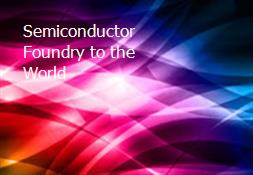 Semiconductor Foundry to the World Powerpoint Presentation