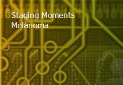 Staging Moments Melanoma Powerpoint Presentation