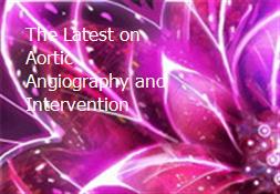 The Latest on Aortic Angiography and Intervention Powerpoint Presentation