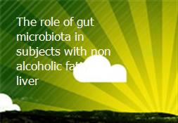 The role of gut microbiota in subjects with non-alcoholic fatty liver Powerpoint Presentation