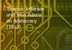 Thomas Jefferson and John Adams on Aristocracy (1813) Powerpoint Presentation