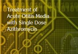 Treatment of Acute Otitis Media with Single Dose Azithromycin Powerpoint Presentation