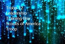 Troop 12 Leadership Training Boy Scouts of America Troop Powerpoint Presentation