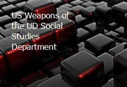 US Weapons of the UD Social Studies Department Powerpoint Presentation
