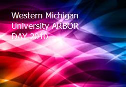Western Michigan University ARBOR DAY 2010 Powerpoint Presentation