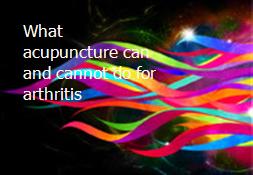 What acupuncture can and cannot do for arthritis Powerpoint Presentation
